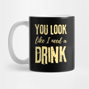 You Look Like I Need A Drink Mug